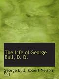 The Life of George Bull, D. D.