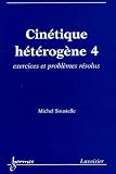 Cin�tique h�t�rog�ne, vol. 4 : Exercices et probl�mes r�solus