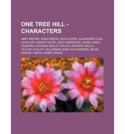[ { { One Tree Hill - Characters: Abby Brown, Adam Reese, Alex Dupre, Alexander Coin, Alice Day, Andre Fields, Andy Hargrove, Angie, Anna Tagarro, Antwo } } ] By Source Wikia( Author ) on Oct-29-2011 [ Paperback ]