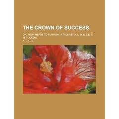 The Crown of Success; Or, Four Heads to Furnish a Tale - By A. L. O. E. [I.E. C. M. Tucker].