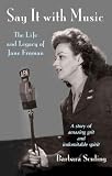 Say It with Music: The Legend and Legacy of Jane Froman Say It with Music: The Legend and Legacy of Jane Froman