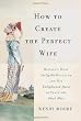 Image of How to Create the Perfect Wife: Britain's Most Ineligible Bachelor and his Enlightened Quest to Train the Ideal Mate