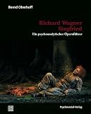 Richard Wagner: Siegfried: Ein psychoanalytischer Opernf�hrer - Bernd Oberhoff