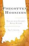 Forgotten Hoosiers: Profiles from Indiana s Hidden History