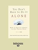 You Don`t Have to Do It Alone: How to Involve Others to Get Things Done