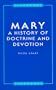 Mary: A History of Doctrine and Devotion
