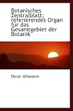 Botanisches Zentralblatt; referierendes Organ für das Gesamtgebiet der Botanik - Oscar Uhlworm