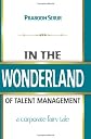 In The Wonderland Of Talent Management: A Corporate Fairy Tale