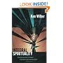 Integral Spirituality: A Startling New Role for Religion in the Modern and Postmodern World