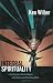 Integral Spirituality: A Startling New Role for Religion in the Modern and Postmodern World