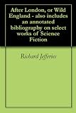After London, or Wild England - also includes an annotated bibliography on select works of Science Fiction