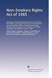 Non-Smokers Rights Act of 1985: Hearings before the Subcommittee on Civil Service, Post Office, and General Services of the Committee on Governmental Affairs, ... S. 1440, September 30, October 1 and 2, 1985