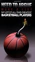 Need to Argue! Make A List -- My List of All-Time Greatest Basketball Players