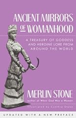 Ancient Mirrors of Womanhood: A Treasury of Goddess and Heroine Lore from Around the World