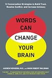 Words can change your brain : 12 conversation strategies to build trust, resolve conflict, and increase intimacy
