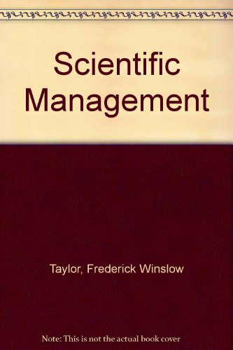 Scientific Management: Comprising Shop Management, the Principles of Scientific Management and Testimony Before the Special House Committee .