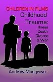 Childhood Trauma: Illness, Death, Divorce & War: Children in Films (Volume 7)