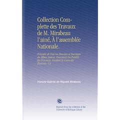 Collection Complette des Travaux de M. Mirabeau l'ain�, � l'assembl�e Nationale.: Pr�c�d�e de Tous les Discours et Ouvrages du M�me Auteur, Prononc�s ... Provence, Pendant le Cours des �lections. V.4