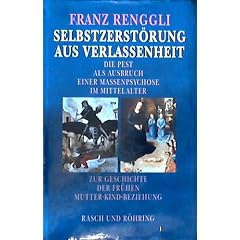 Selbstzerst�rung aus Verlassenheit. Die Pest als Ausbruch einer Massenpsychose. Zur Geschichte der fr�hen Mutter-Kind Beziehung