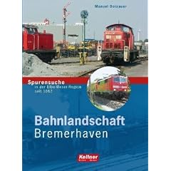 Bahnlandschaft Bremerhaven: Spurensuche in der Elbe-Weser-Region seit 1862