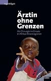 �rztin ohne Grenzen: Als Chirurgin im Einsatz in Afrikas Krisenregionen