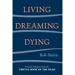 Living, Dreaming, Dying: Wisdom for Everyday Life from the Tibetan Book of the Dead