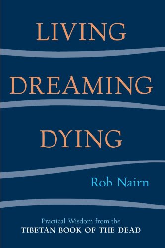 Living, Dreaming, Dying: Wisdom for Everyday Life from the Tibetan Book of the Dead