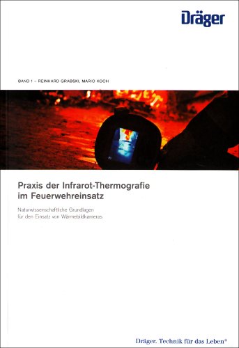 Praxis der Infrarot-Thermografie im Feuerwehreinsatz, Bd.1 : Naturwissenschaftliche Grundlagen für den Einsatz von Wärmebildkameras