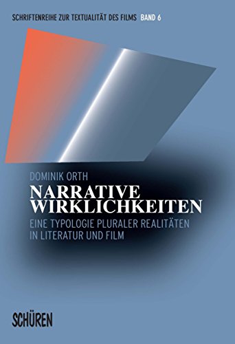 Narrative Wirklichkeiten: Eine Typologie pluraler Realitäten in Literatur und Film (Schriftenreihe zur Textualität des Films 6) (German Edition)