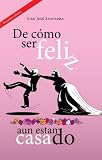 De cómo ser feliz, aun estando casado (Spanish Edition)