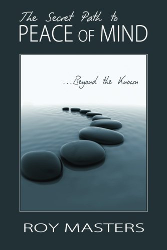 The Secret Path to Peace of Mind: Beyond the Known
