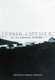 Jessie Luther at the Grenfell Mission (Mcgill-Queens/Associated Medical Services (Hannah Institute) Studies in the History of Medicine, Health, and Society, 10)