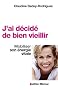 J'ai d�cid� de bien vieillir : Mobiliser son �nergie vitale