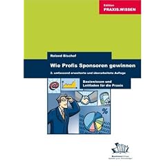 Wie Profis Sponsoren gewinnen: Basiswissen und Leitfaden f�r die Praxis
