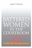 Battered Women In The Courtroom: The Power of Judicial Responses (The Northeastern Series on Gender, Crime, and Law)