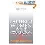 Battered Women In The Courtroom: The Power of Judicial Responses (The Northeastern Series on Gender, Crime, and Law)