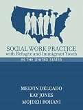 Social Work Practice with Refugee and Immigrant Youth in the United States