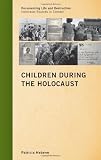 Children during the Holocaust (Documenting Life and Destruction: Holocaust Sources in Context)