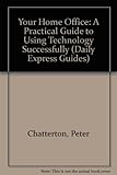 Your home office : a practical guide to using technology successfully