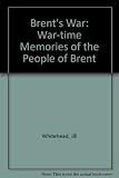 Brent's war : wartime memories of the people of Brent