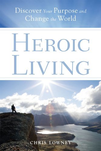 By Chris Lowney - Heroic Living: Discover Your Purpose and Change the World