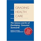 Grading Health Care: The Science and Art of Developing Consumer Scorecards (Jossey Bass/Aha Press Series)
