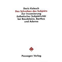 Das Schreiben des Subjekts. Zur Inszenierung �sthetischer Subjektivit�t bei Baudelaire, Barthes und Adorno