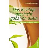 Das Richtige geschieht ganz von allein: Loslassen mit Alexander-Technik und Zenvon "Helmut Rennschuh"