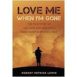 Love Me When I'm Gone: The true story of life, love and loss for a Green Beret in post-9/11 war