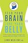 Feed Your Brain, Lose Your Belly: A Brain Surgeon Reveals the Weight-Loss Secrets of the Brain-Belly Connection   [FEED YOUR BRAIN LOSE YOUR BELL] [Hardcover]