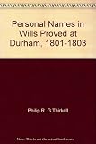 Personal names in wills proved at Durham, 1801-1803
