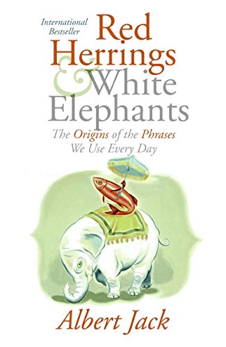 red herrings and white elephants the origins of the phrases we use every day