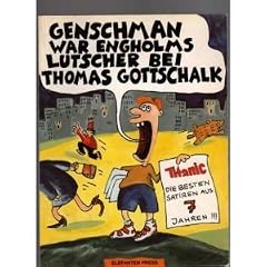 Genschman war Engholms Lutscher bei Thomas Gottschalk. Die besten TITANIC- Satiren aus sieben Jahren 1988 - 1994