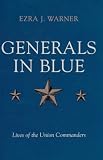 Generals in Blue: Lives of the Union Commanders
